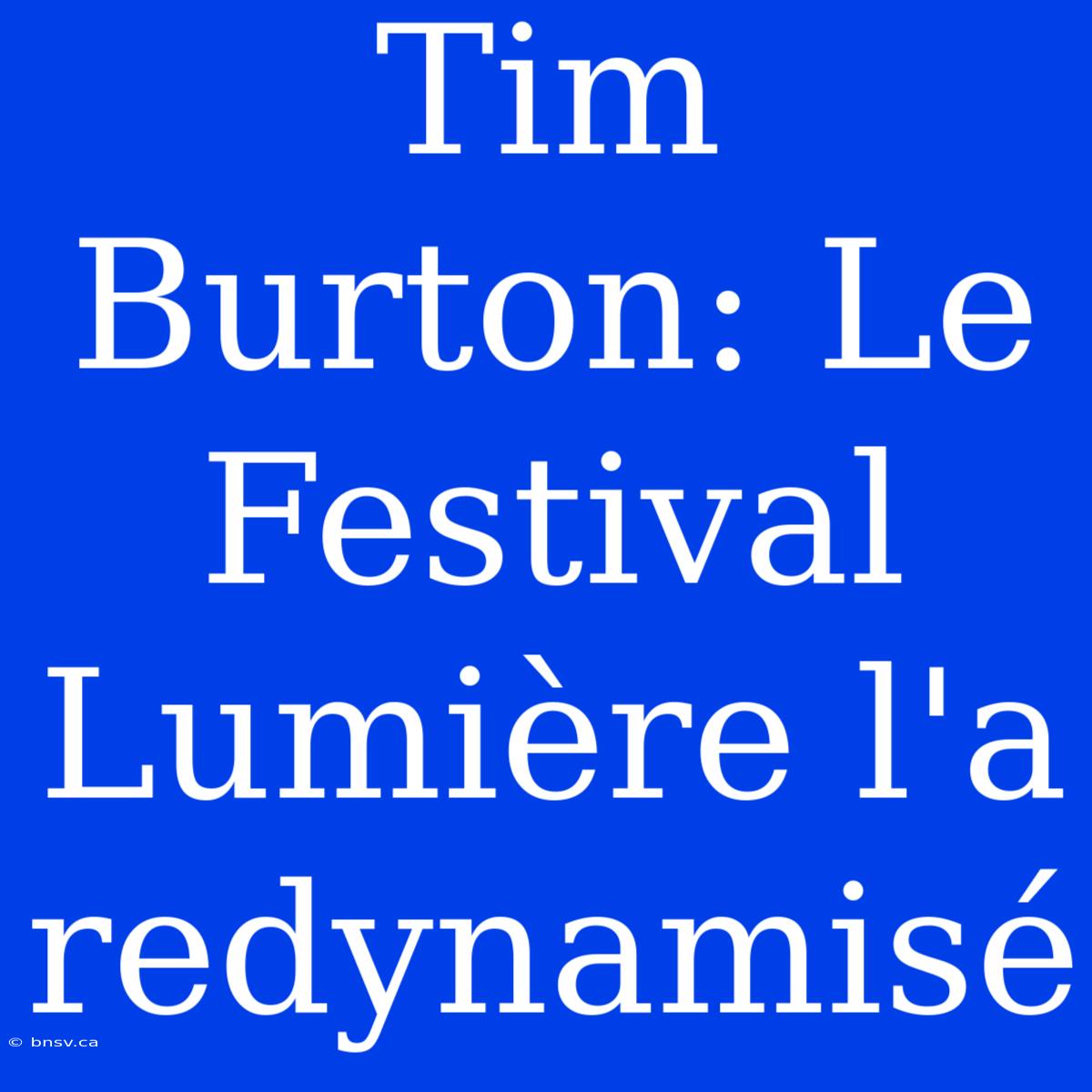 Tim Burton: Le Festival Lumière L'a Redynamisé