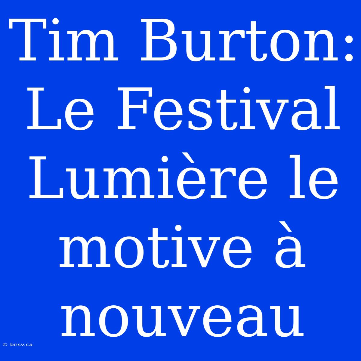 Tim Burton: Le Festival Lumière Le Motive À Nouveau