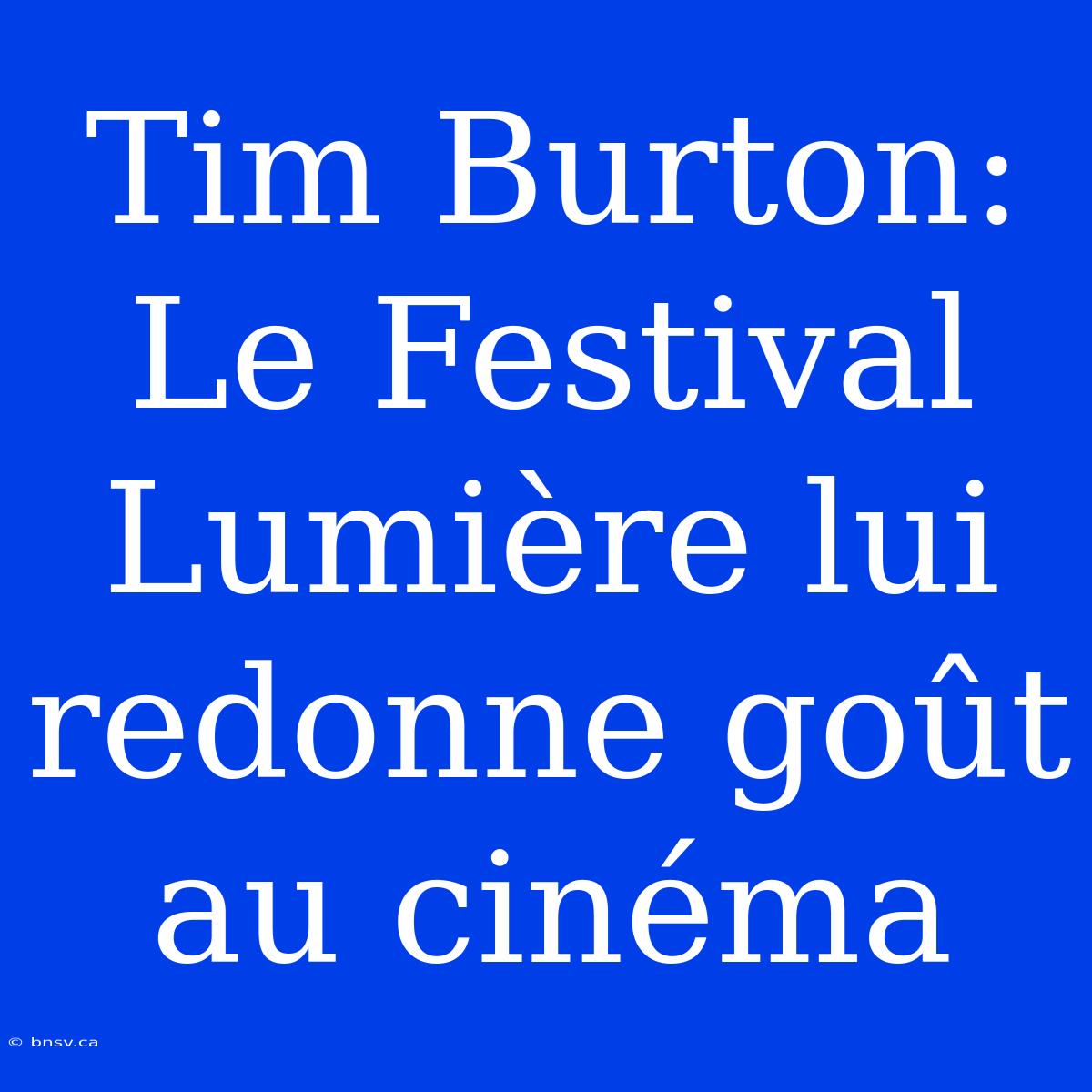 Tim Burton: Le Festival Lumière Lui Redonne Goût Au Cinéma