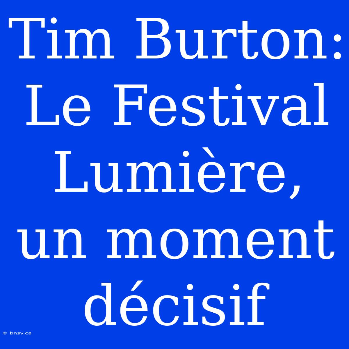 Tim Burton: Le Festival Lumière, Un Moment Décisif