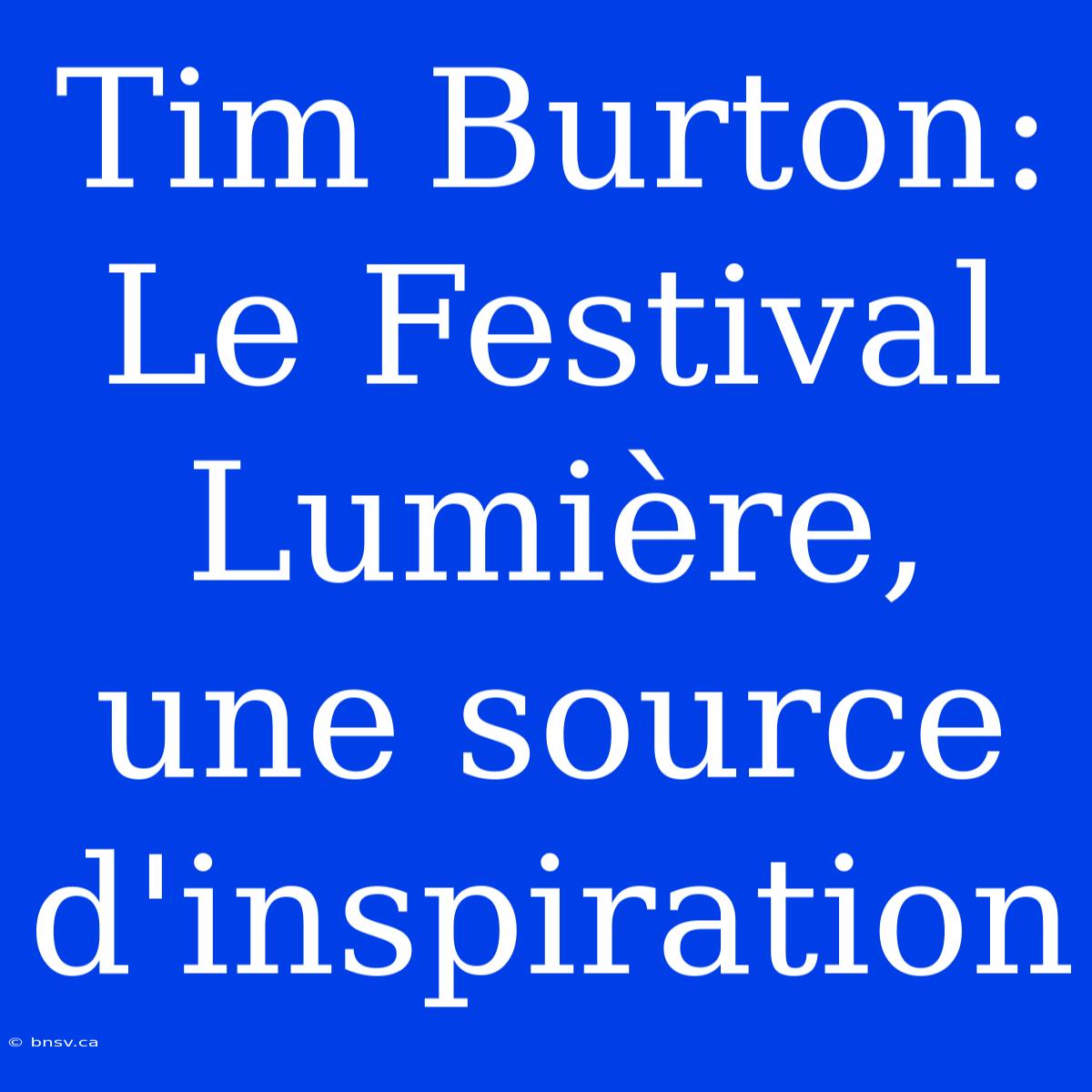 Tim Burton: Le Festival Lumière, Une Source D'inspiration