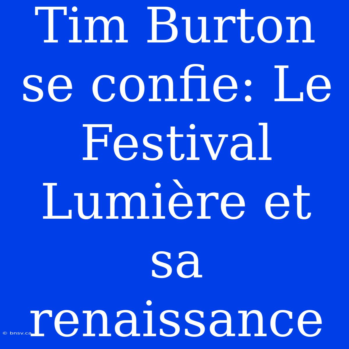 Tim Burton Se Confie: Le Festival Lumière Et Sa Renaissance