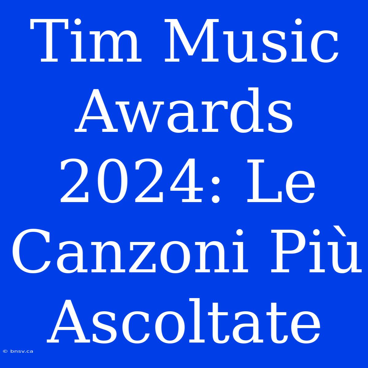 Tim Music Awards 2024: Le Canzoni Più Ascoltate