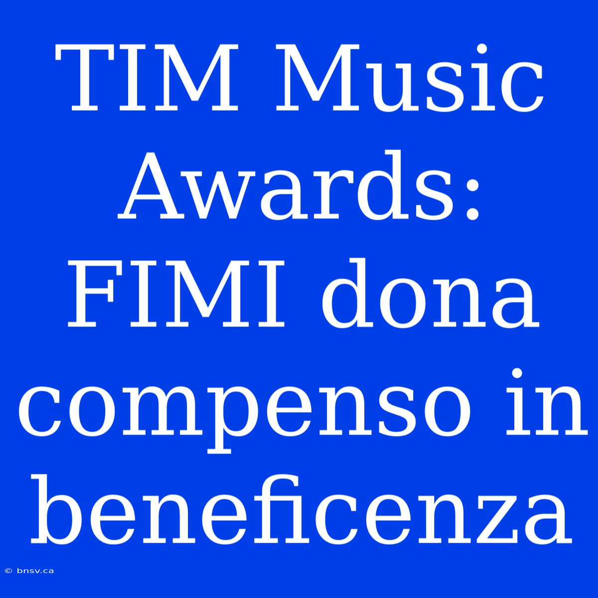 TIM Music Awards: FIMI Dona Compenso In Beneficenza