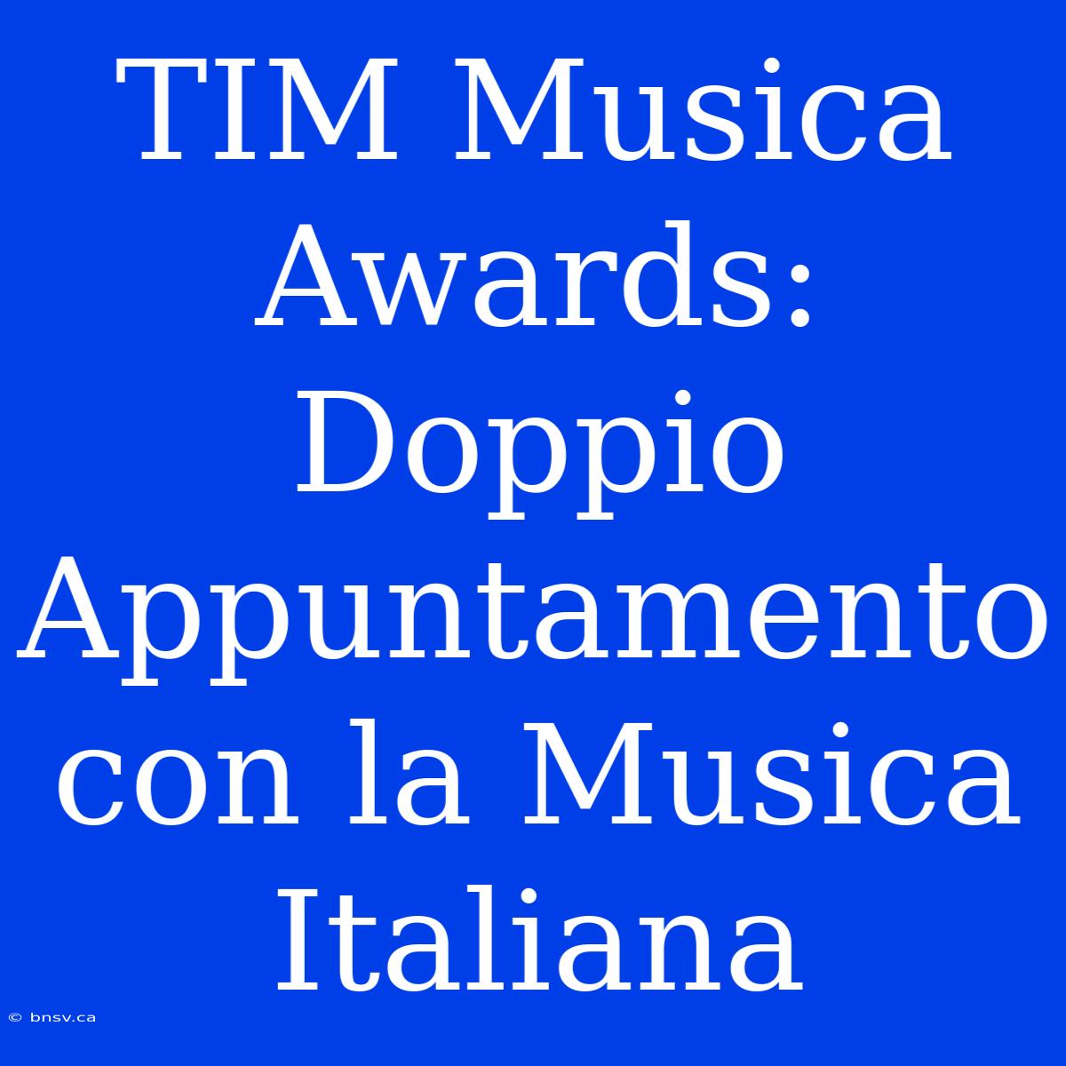 TIM Musica Awards: Doppio Appuntamento Con La Musica Italiana