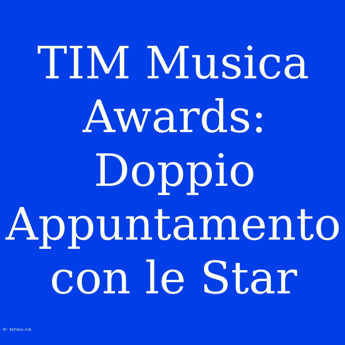 TIM Musica Awards: Doppio Appuntamento Con Le Star