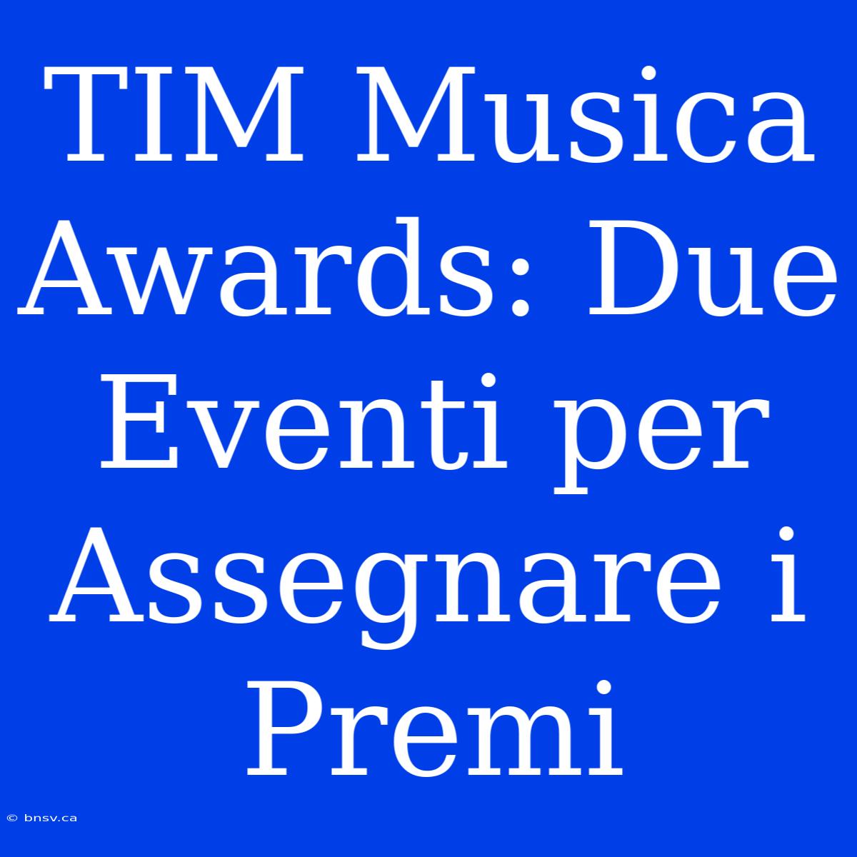 TIM Musica Awards: Due Eventi Per Assegnare I Premi