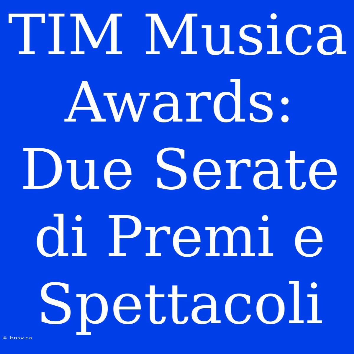 TIM Musica Awards: Due Serate Di Premi E Spettacoli