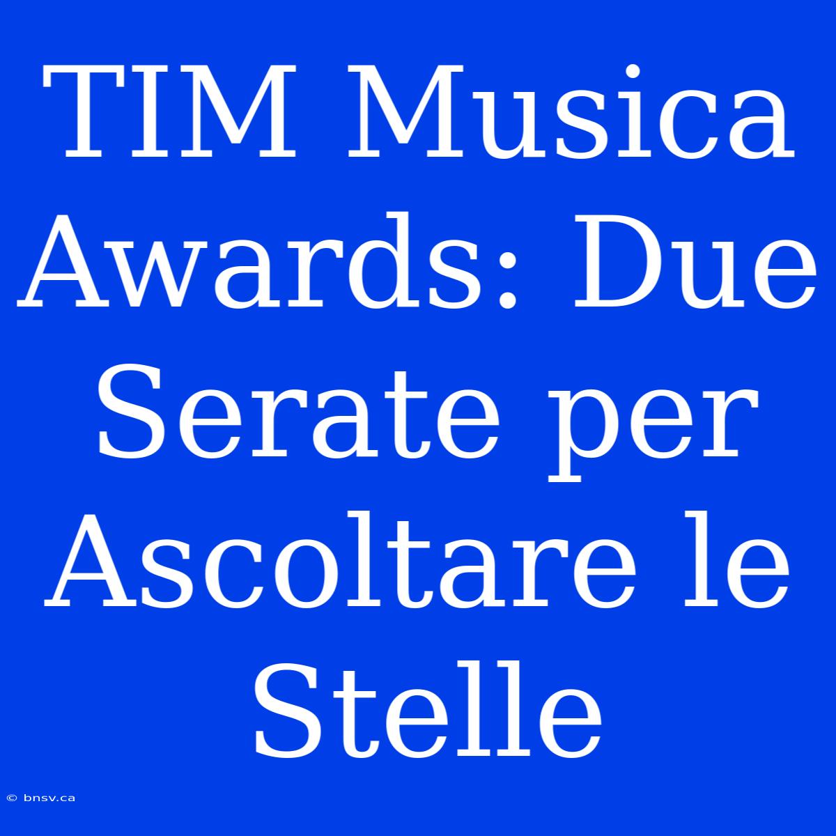 TIM Musica Awards: Due Serate Per Ascoltare Le Stelle