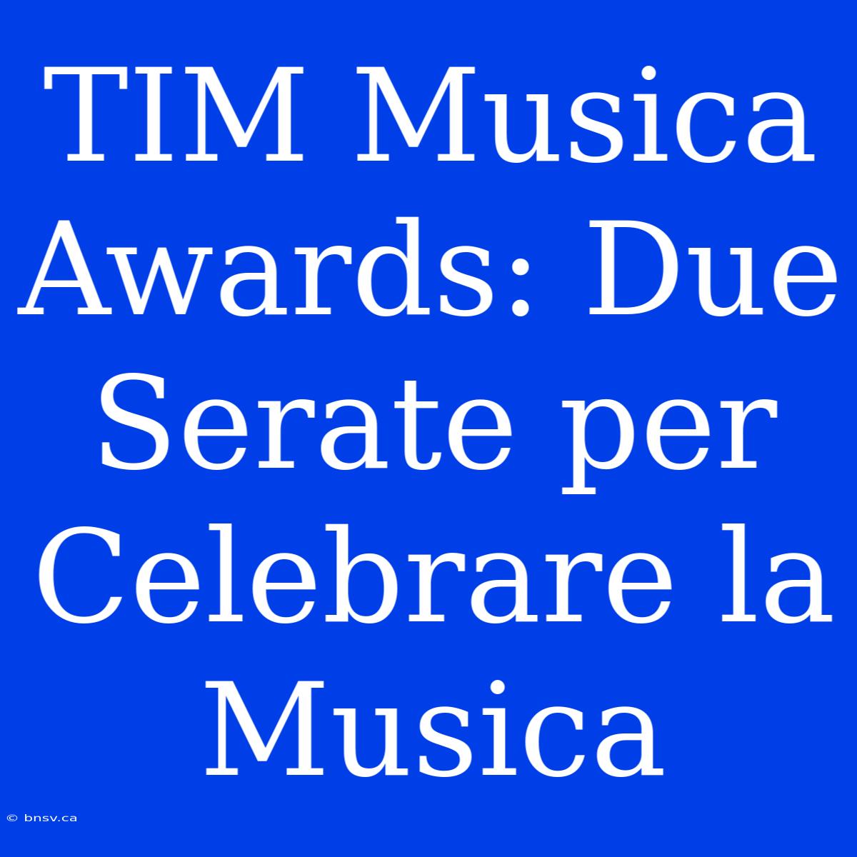 TIM Musica Awards: Due Serate Per Celebrare La Musica