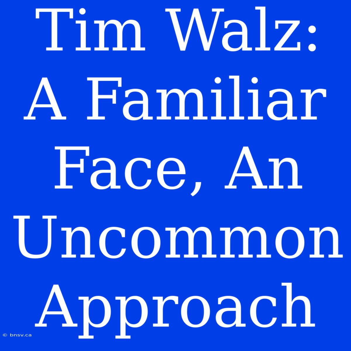 Tim Walz: A Familiar Face, An Uncommon Approach