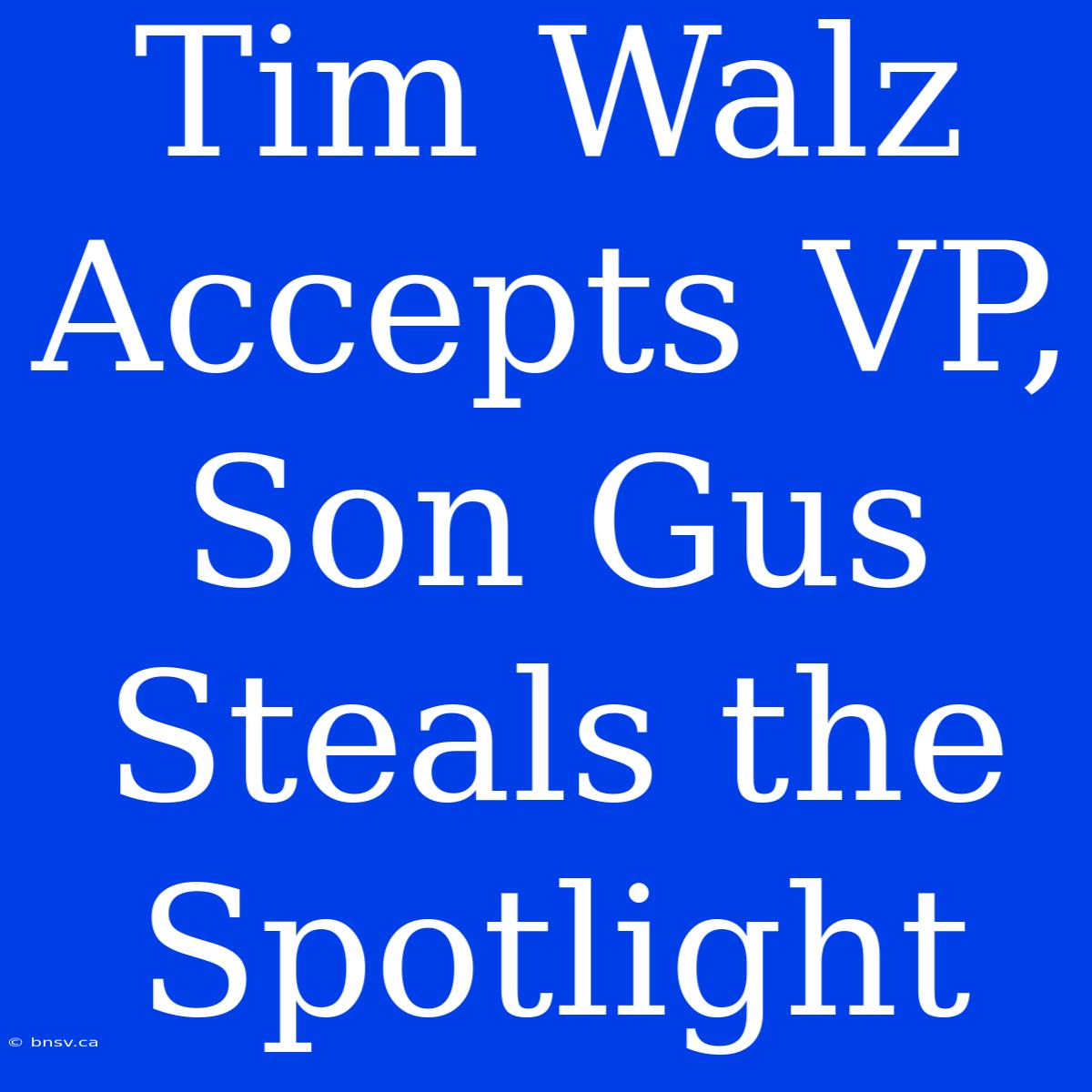 Tim Walz Accepts VP, Son Gus Steals The Spotlight