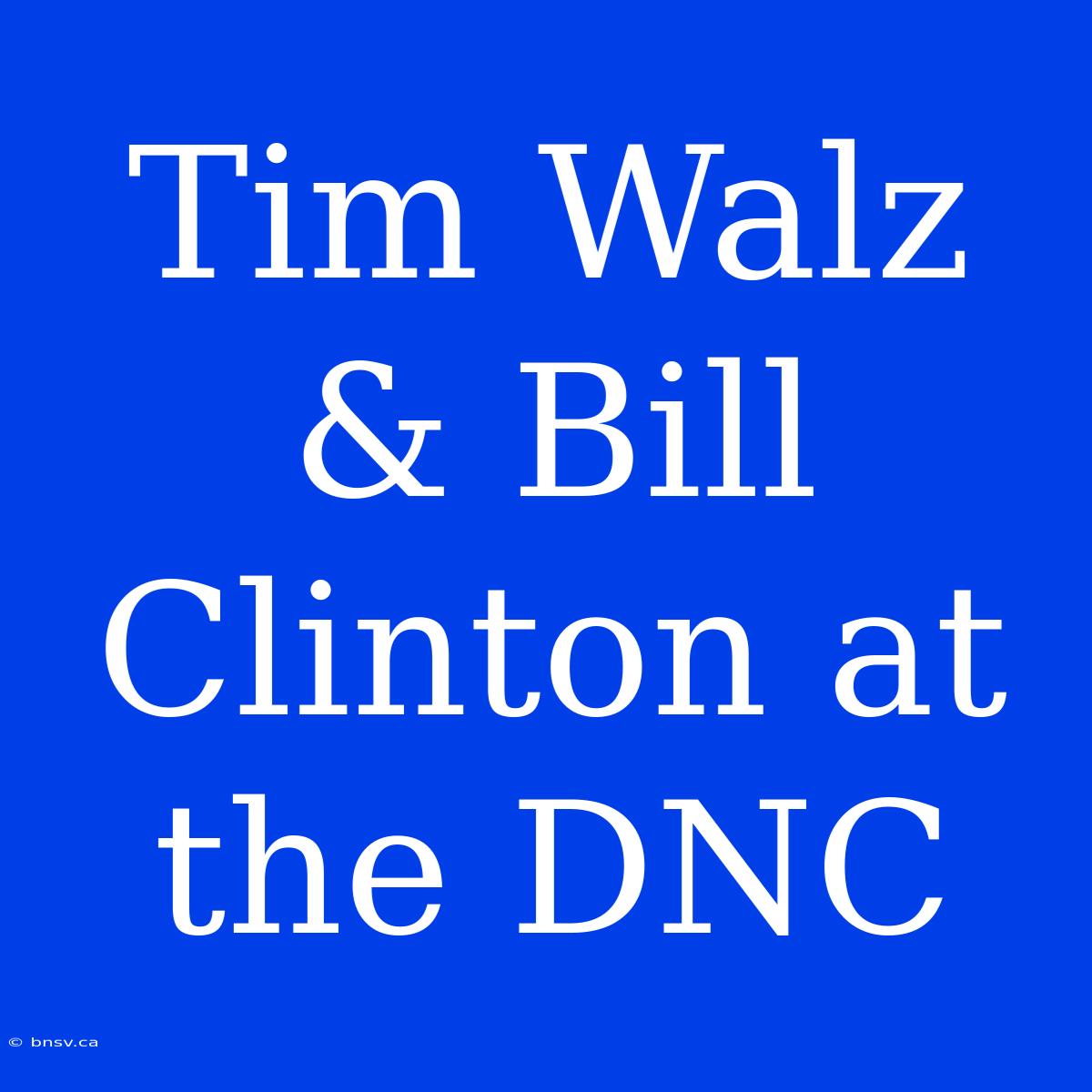 Tim Walz & Bill Clinton At The DNC