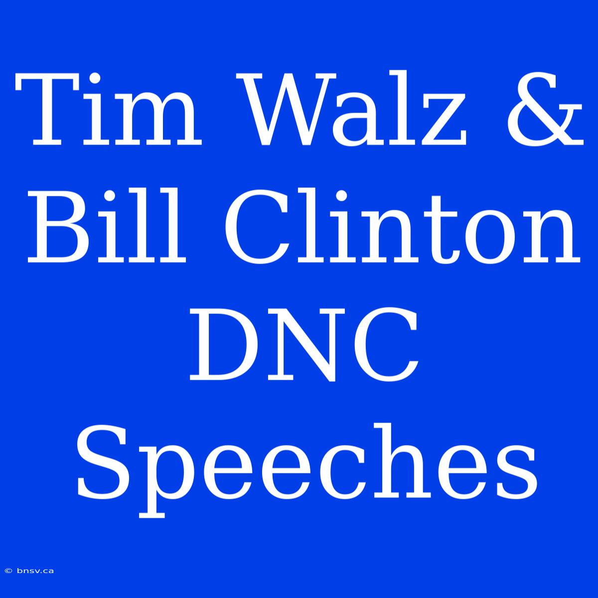 Tim Walz & Bill Clinton DNC Speeches