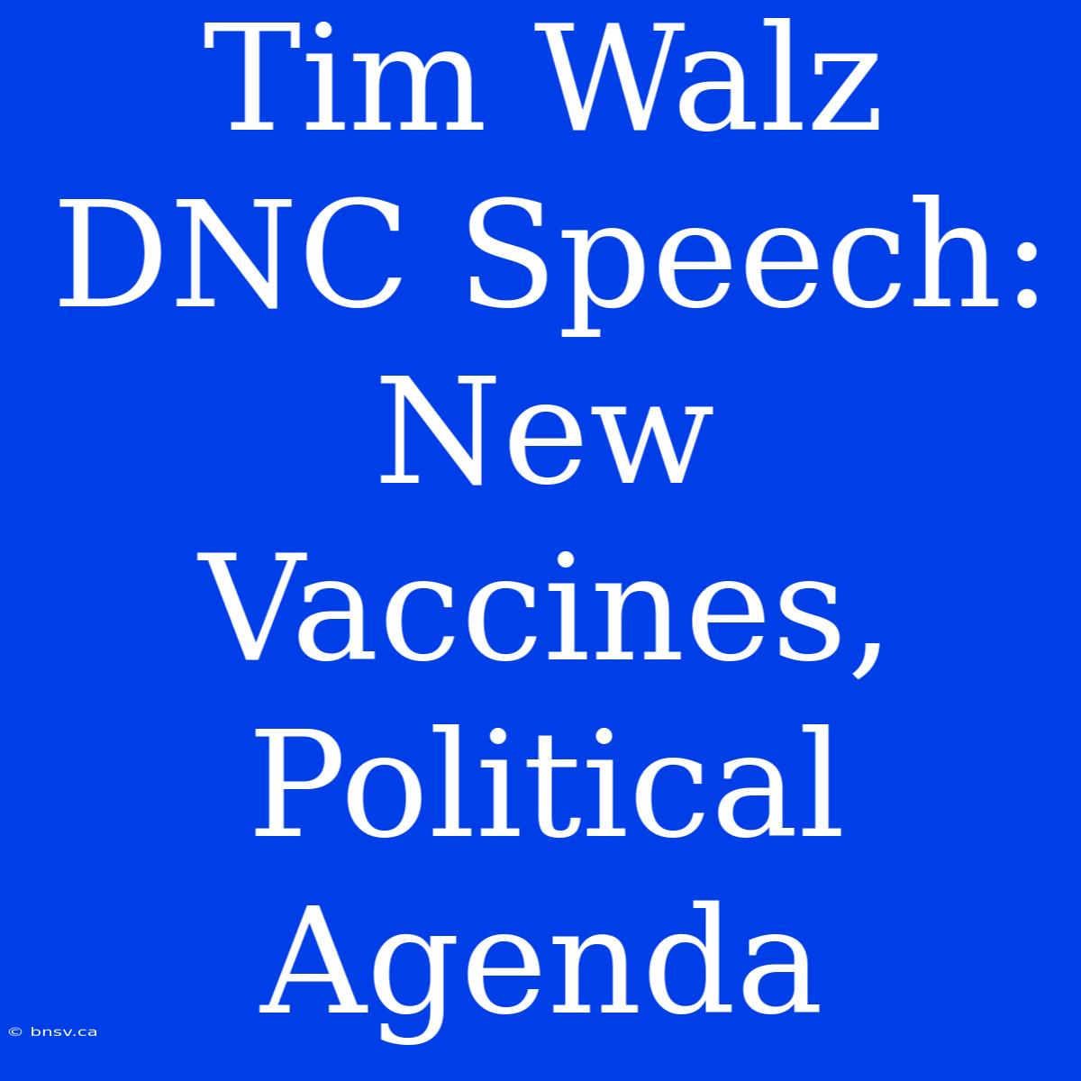 Tim Walz DNC Speech: New Vaccines, Political Agenda