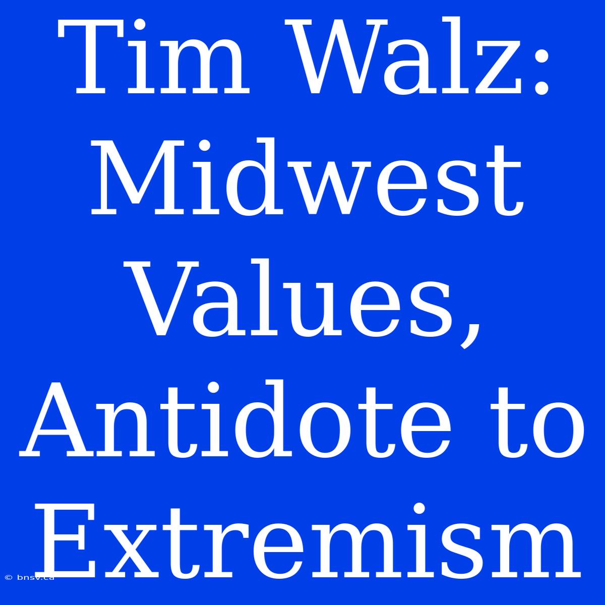 Tim Walz: Midwest Values, Antidote To Extremism