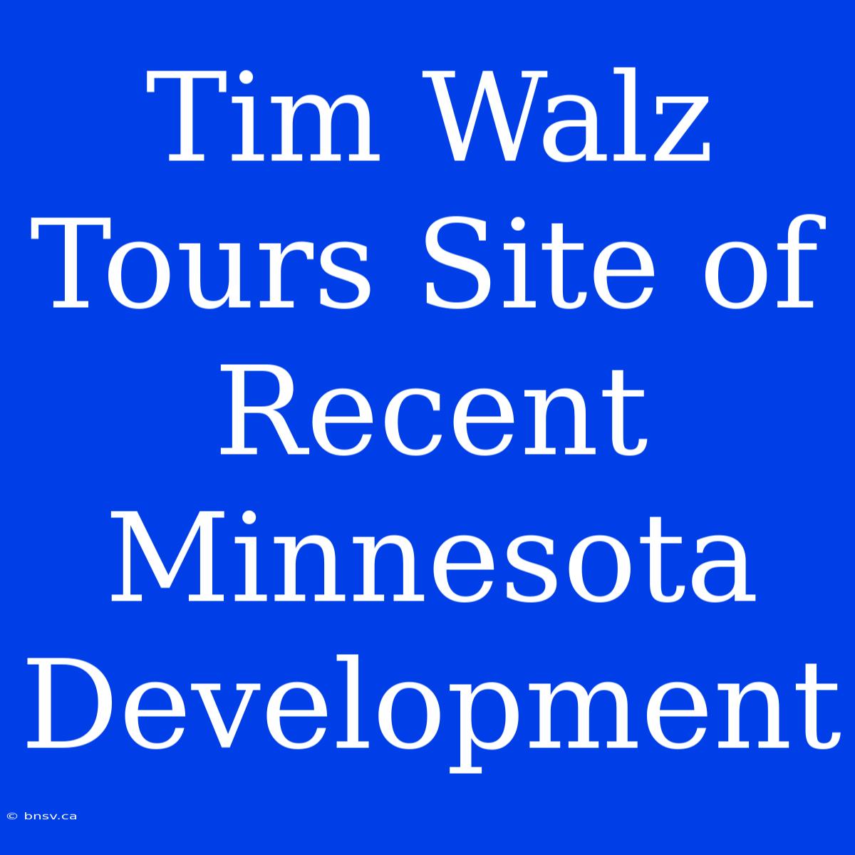 Tim Walz Tours Site Of Recent Minnesota Development