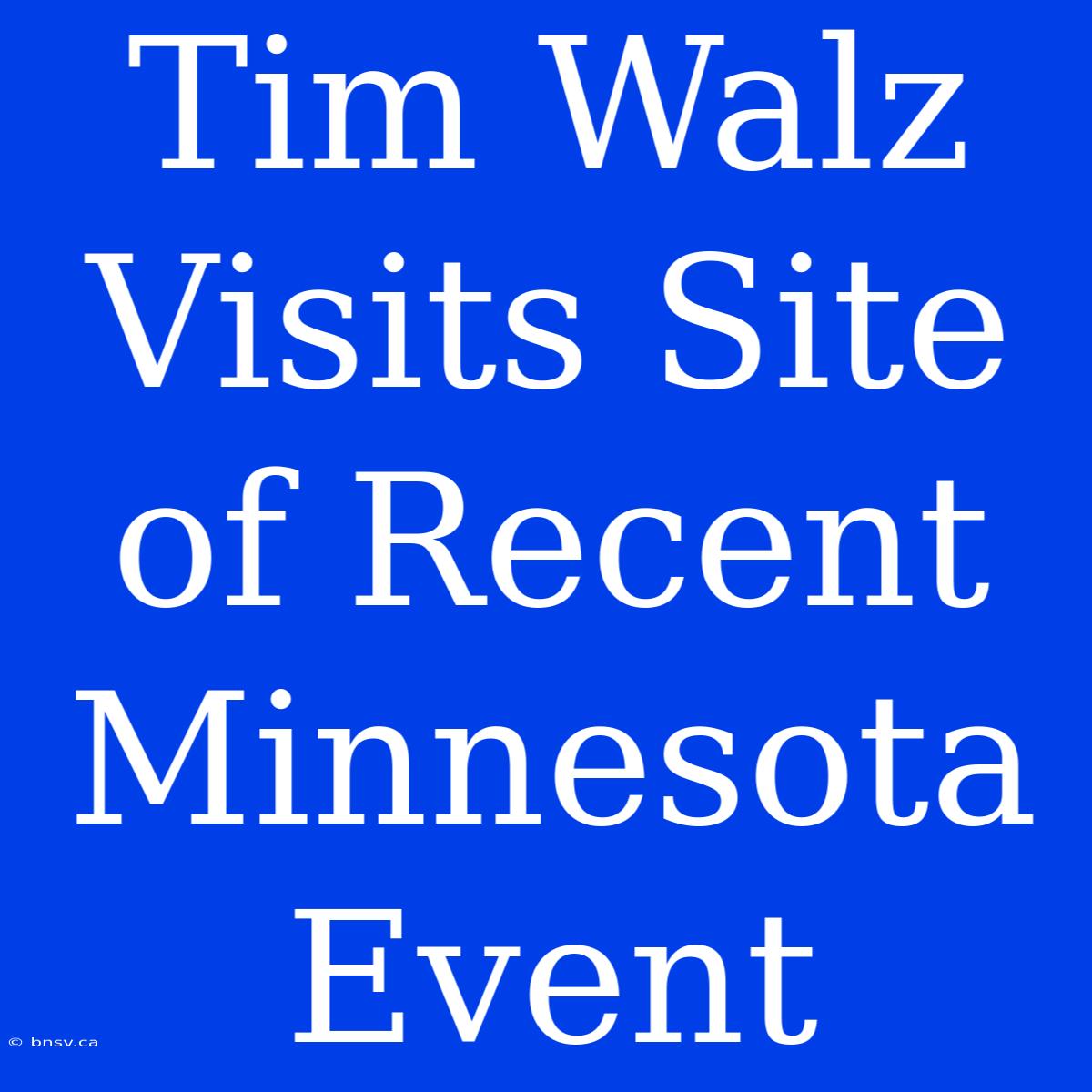 Tim Walz Visits Site Of Recent Minnesota Event