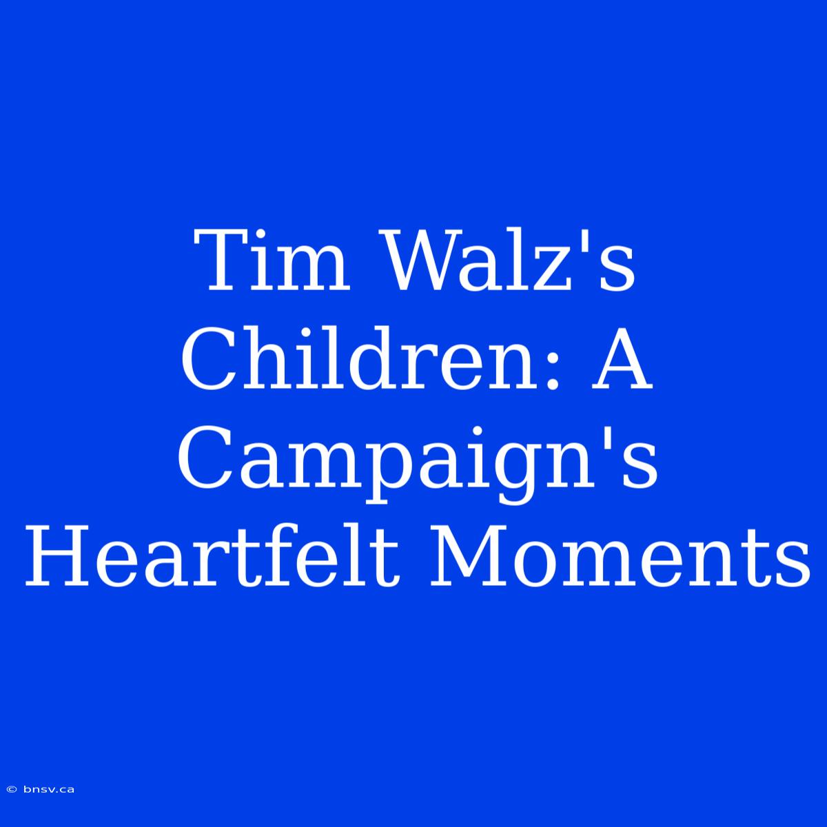 Tim Walz's Children: A Campaign's Heartfelt Moments