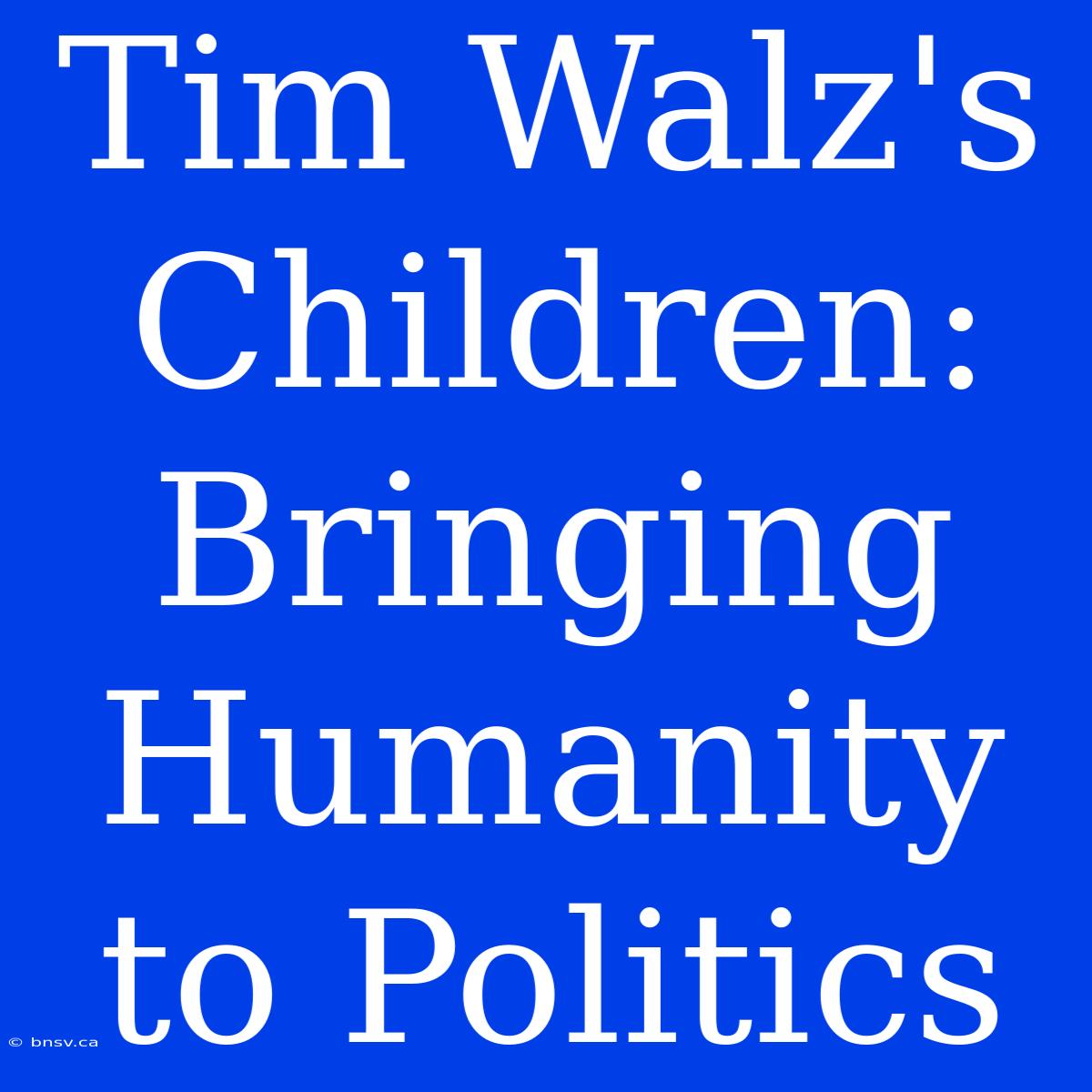 Tim Walz's Children: Bringing Humanity To Politics