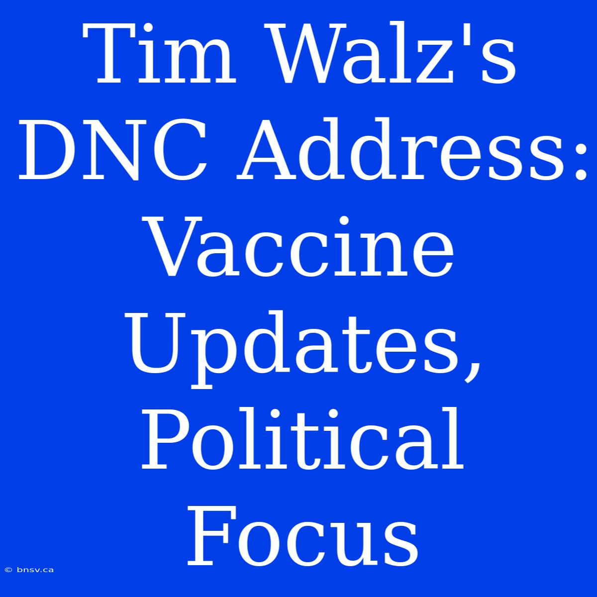 Tim Walz's DNC Address: Vaccine Updates, Political Focus