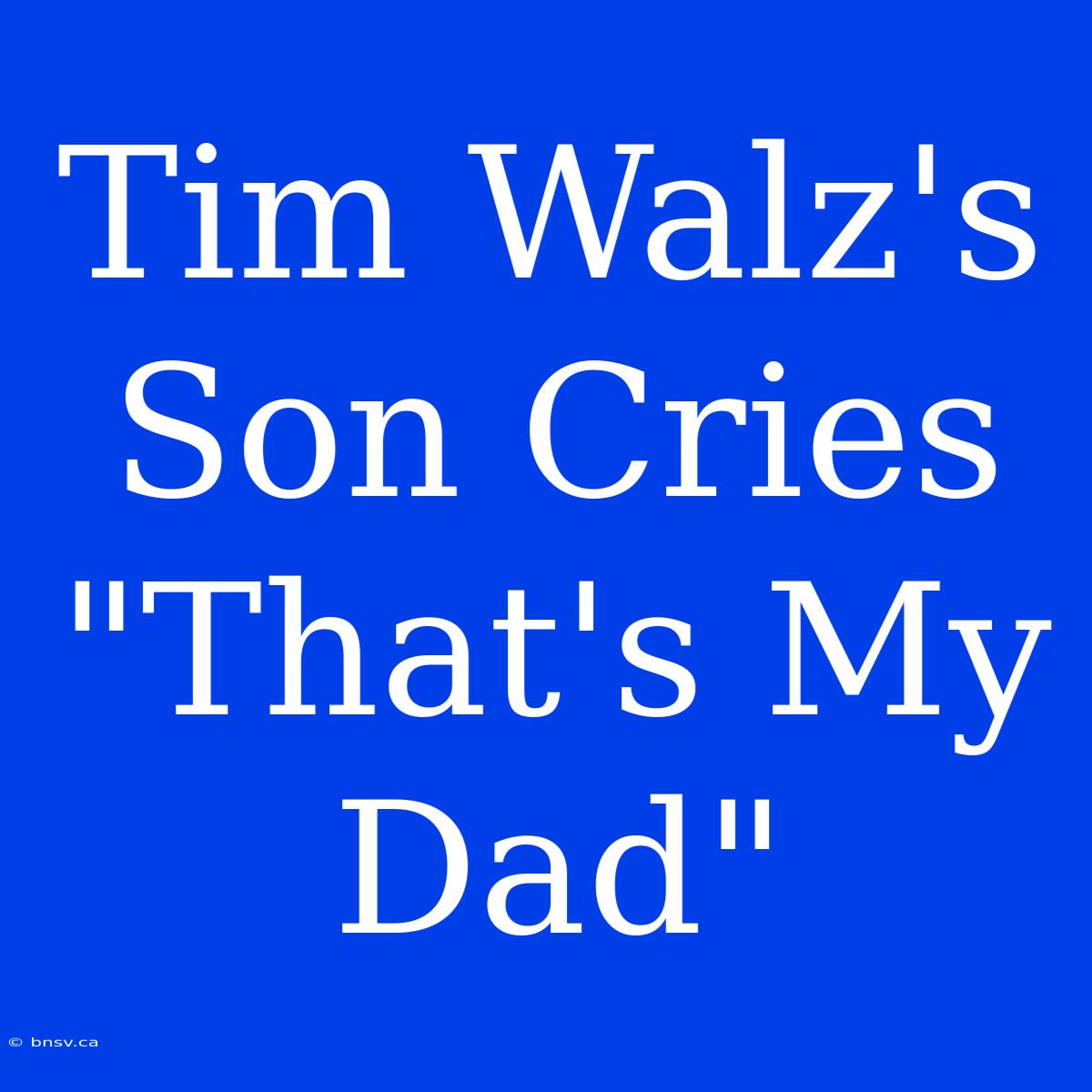 Tim Walz's Son Cries 