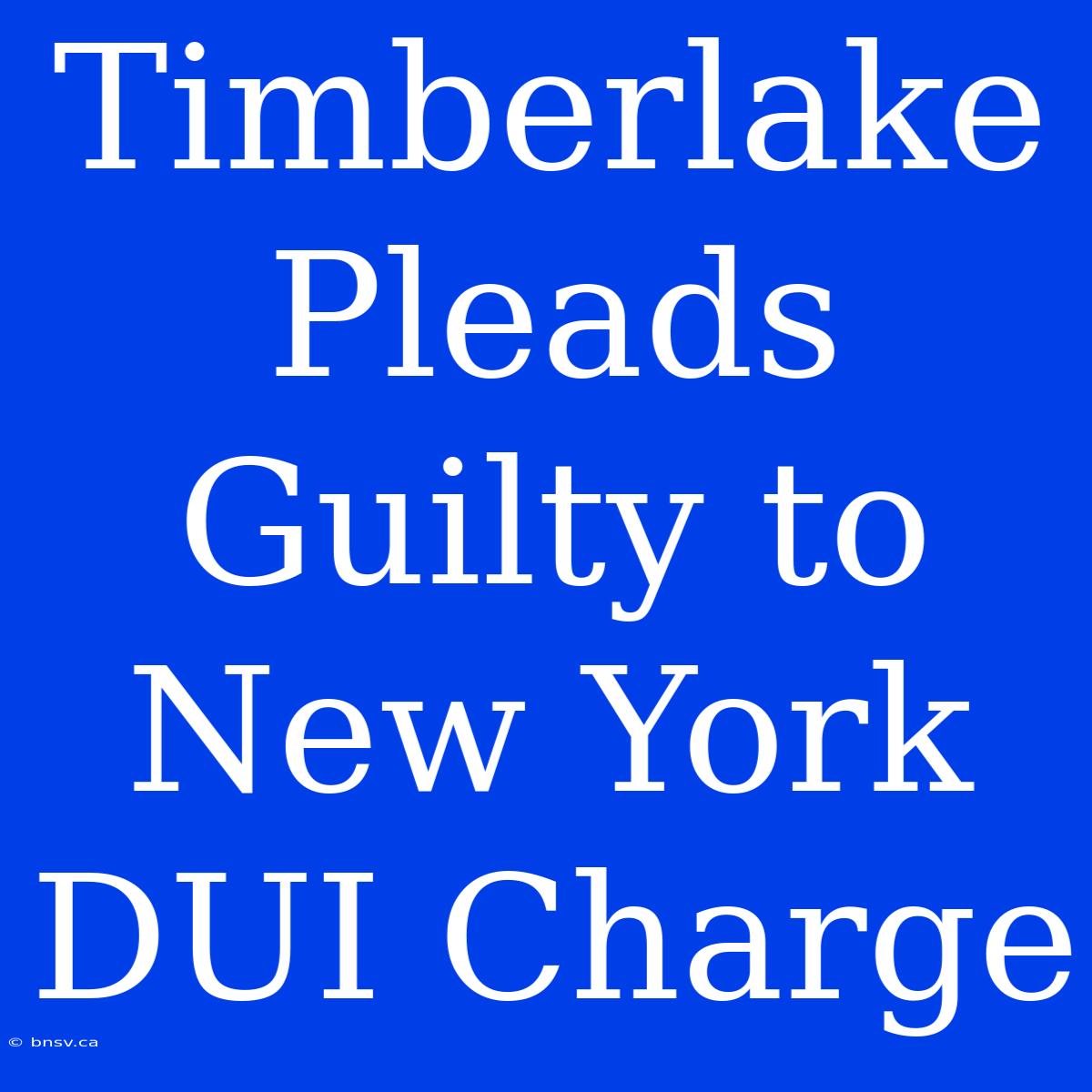 Timberlake Pleads Guilty To New York DUI Charge