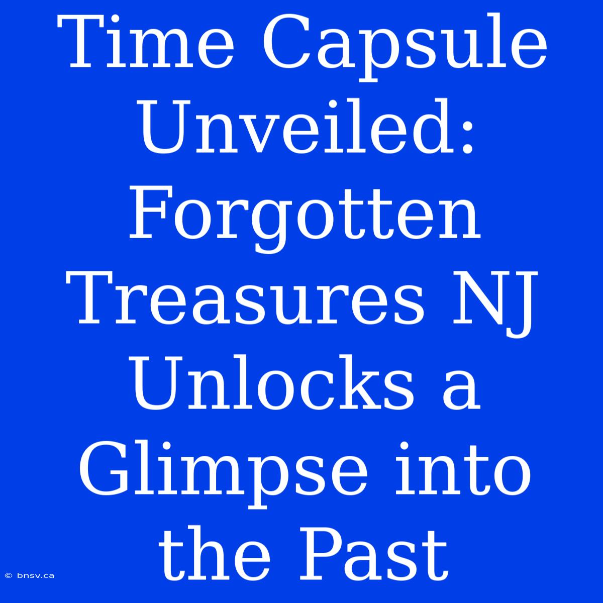 Time Capsule Unveiled: Forgotten Treasures NJ Unlocks A Glimpse Into The Past