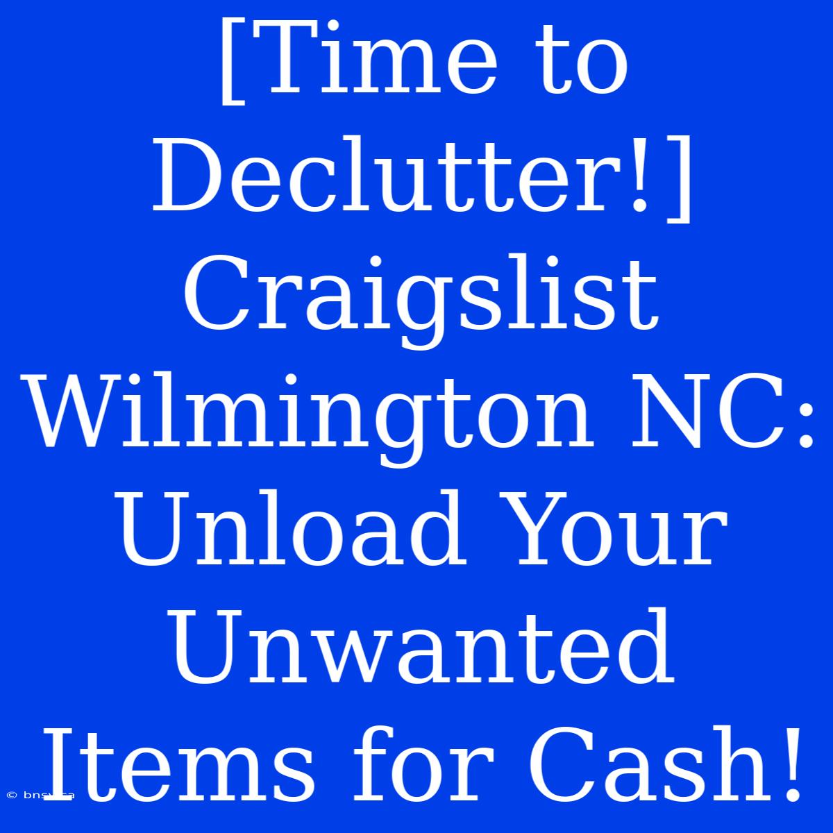 [Time To Declutter!] Craigslist Wilmington NC: Unload Your Unwanted Items For Cash!