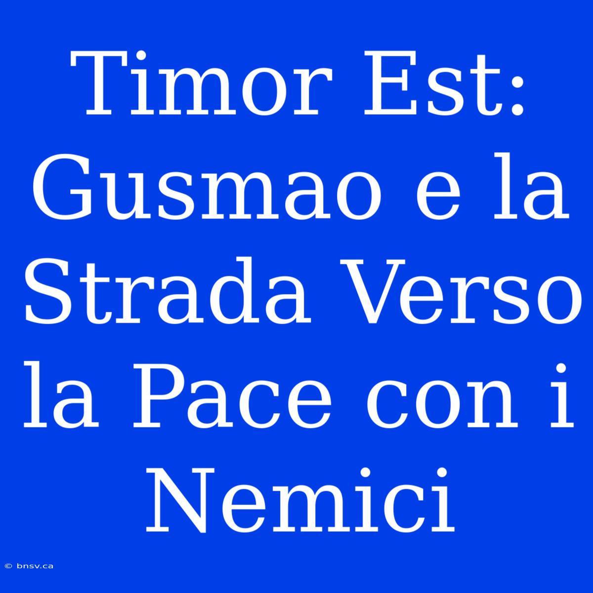 Timor Est: Gusmao E La Strada Verso La Pace Con I Nemici