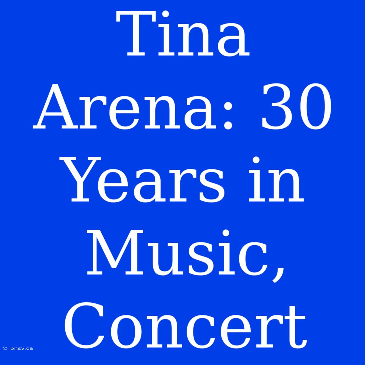 Tina Arena: 30 Years In Music, Concert