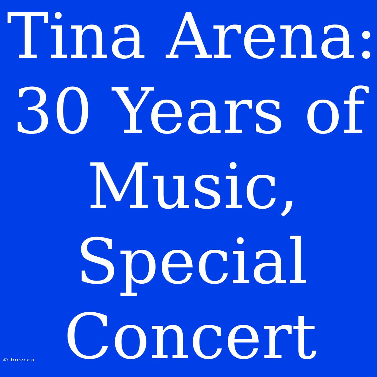 Tina Arena: 30 Years Of Music, Special Concert