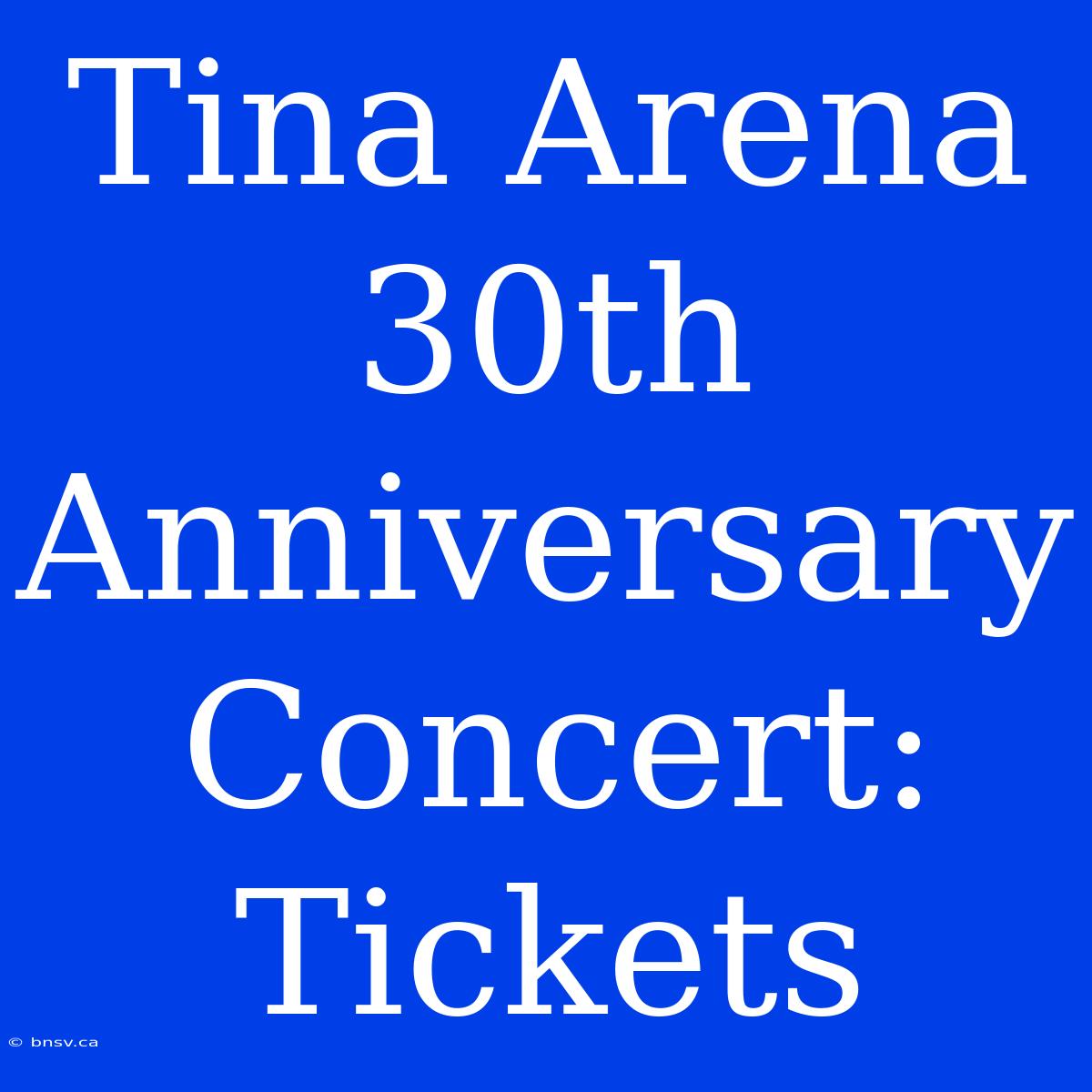 Tina Arena 30th Anniversary Concert: Tickets