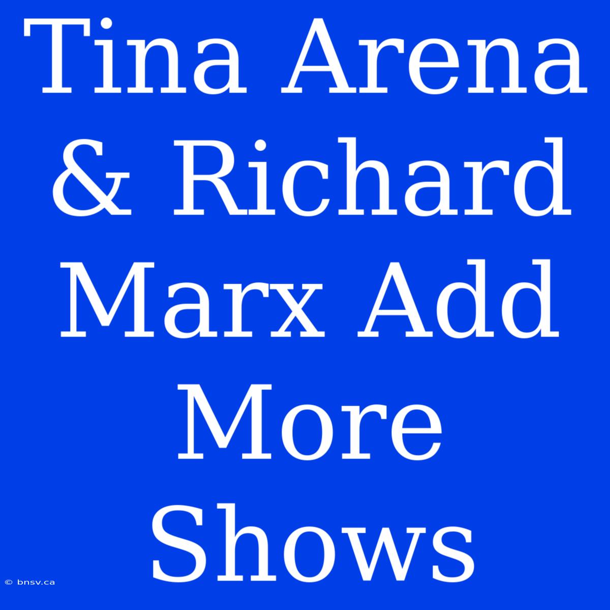 Tina Arena & Richard Marx Add More Shows