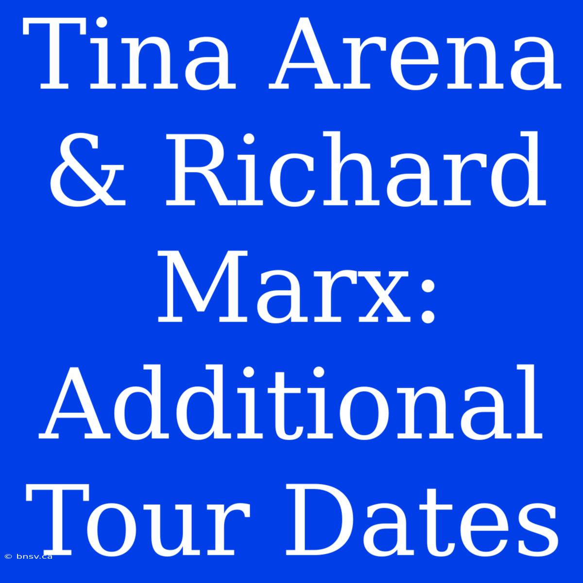 Tina Arena & Richard Marx: Additional Tour Dates