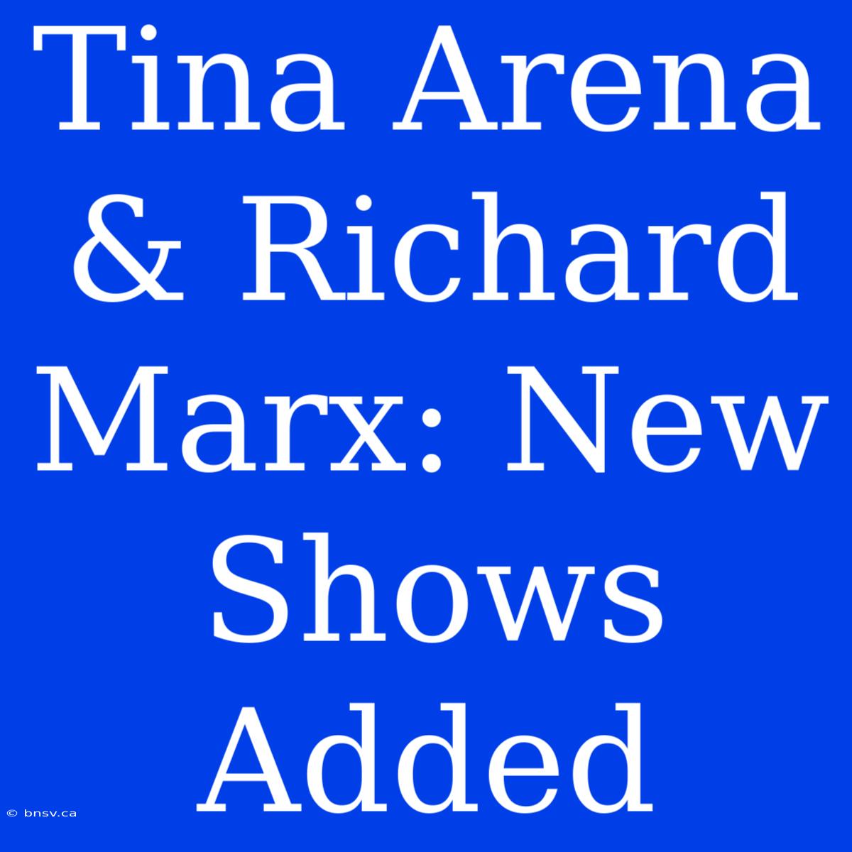 Tina Arena & Richard Marx: New Shows Added