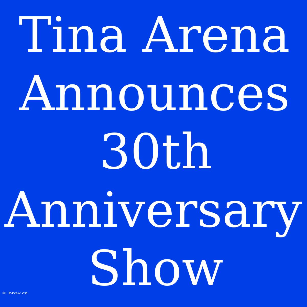 Tina Arena Announces 30th Anniversary Show