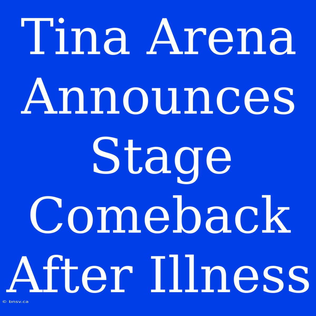 Tina Arena Announces Stage Comeback After Illness