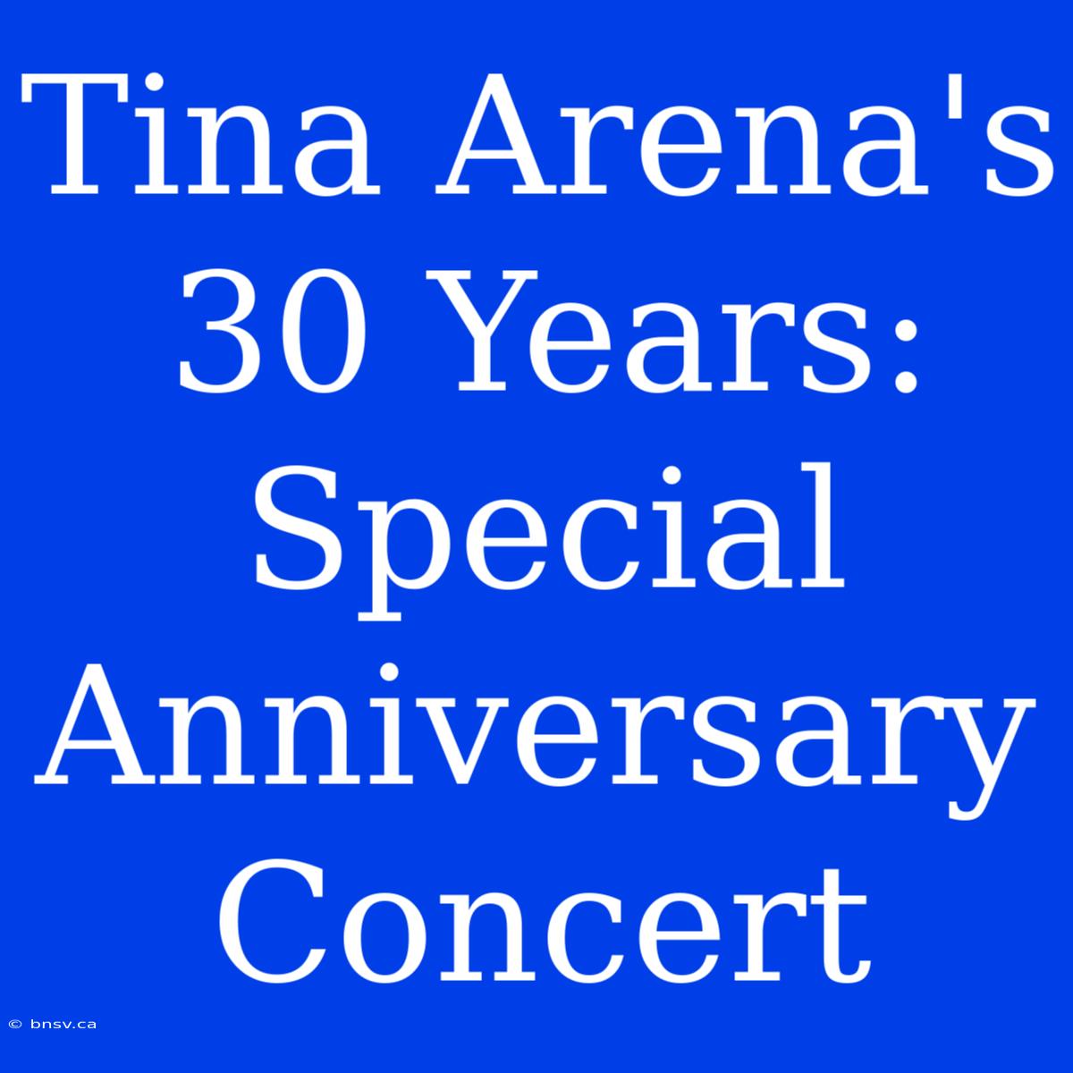 Tina Arena's 30 Years: Special Anniversary Concert