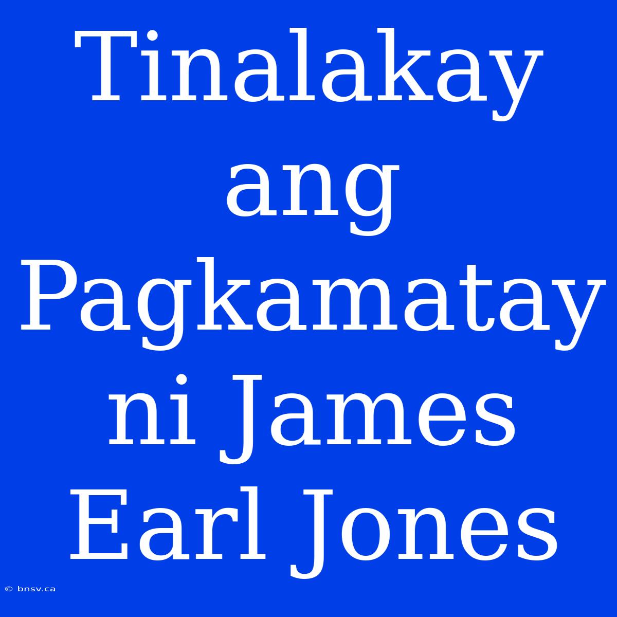 Tinalakay Ang Pagkamatay Ni James Earl Jones