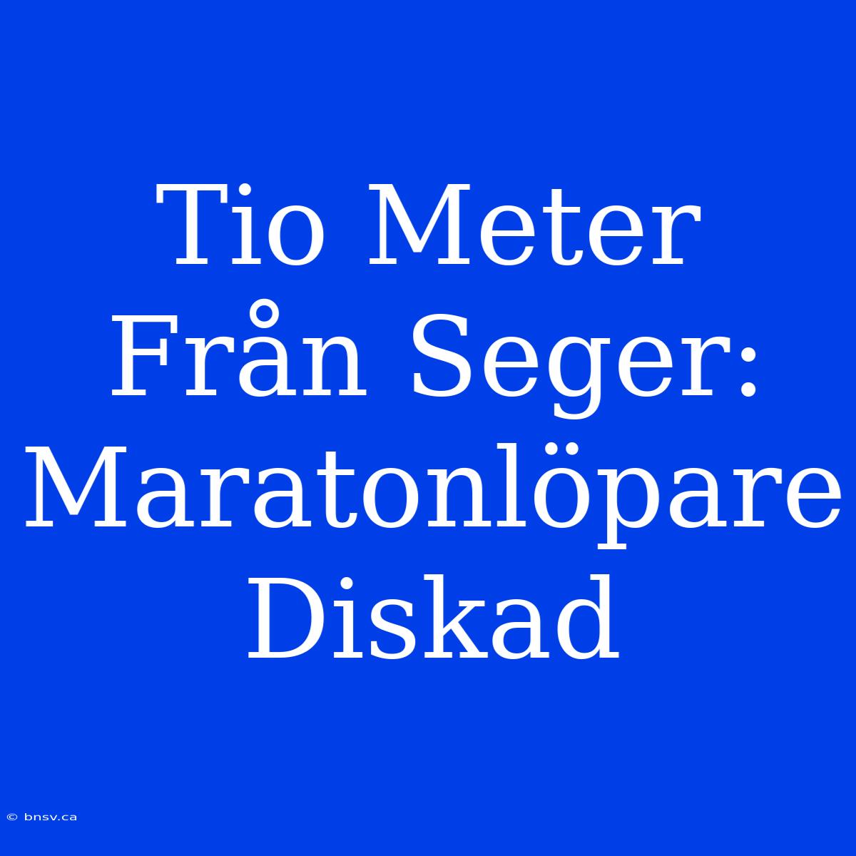 Tio Meter Från Seger: Maratonlöpare Diskad