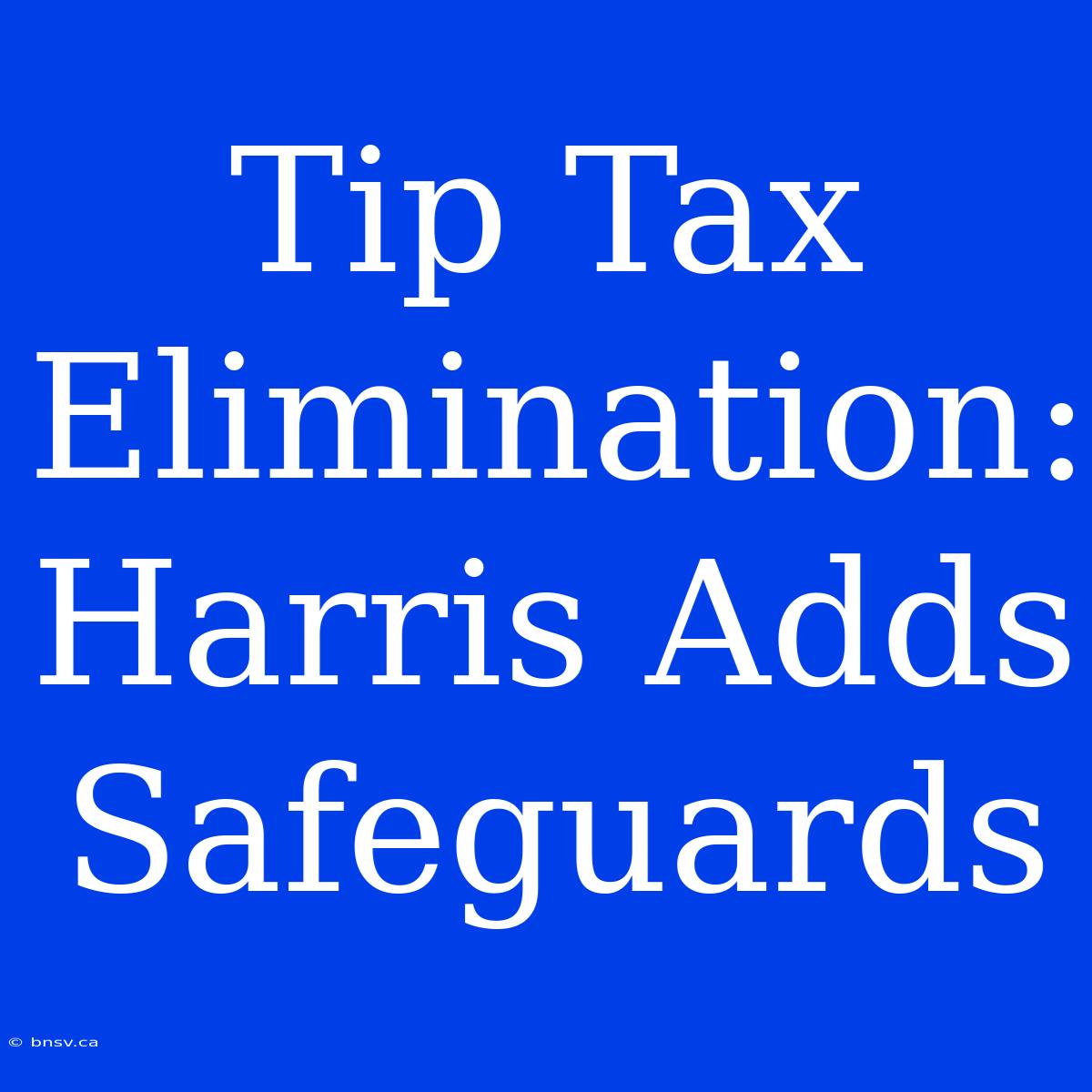 Tip Tax Elimination: Harris Adds Safeguards