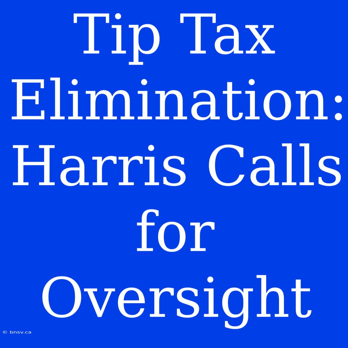 Tip Tax Elimination: Harris Calls For Oversight