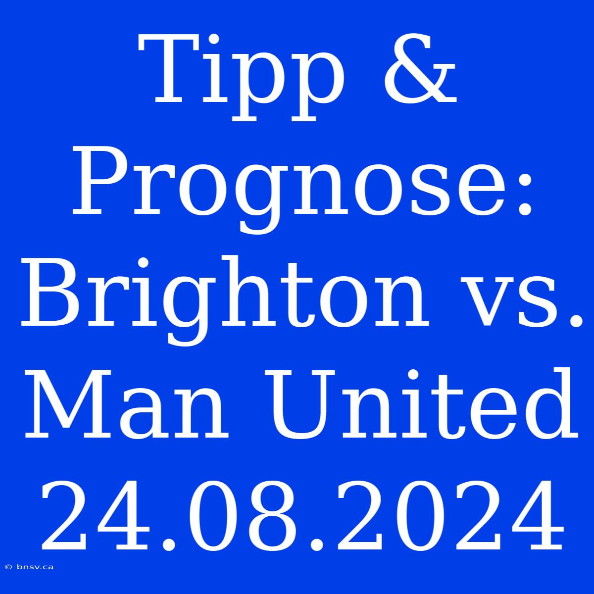 Tipp & Prognose: Brighton Vs. Man United 24.08.2024