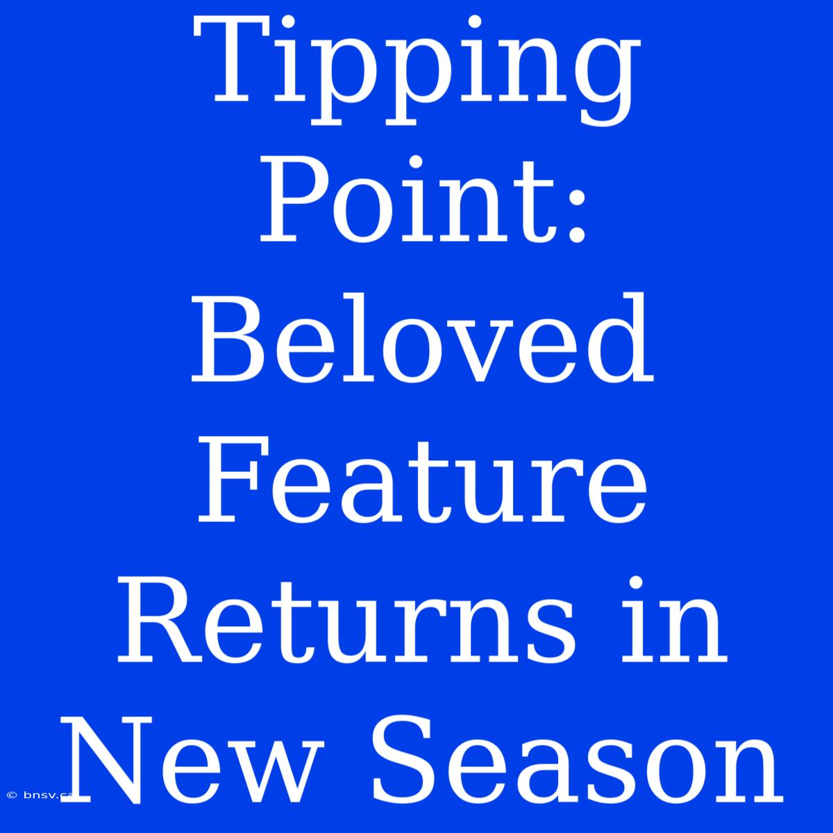 Tipping Point:  Beloved Feature Returns In New Season