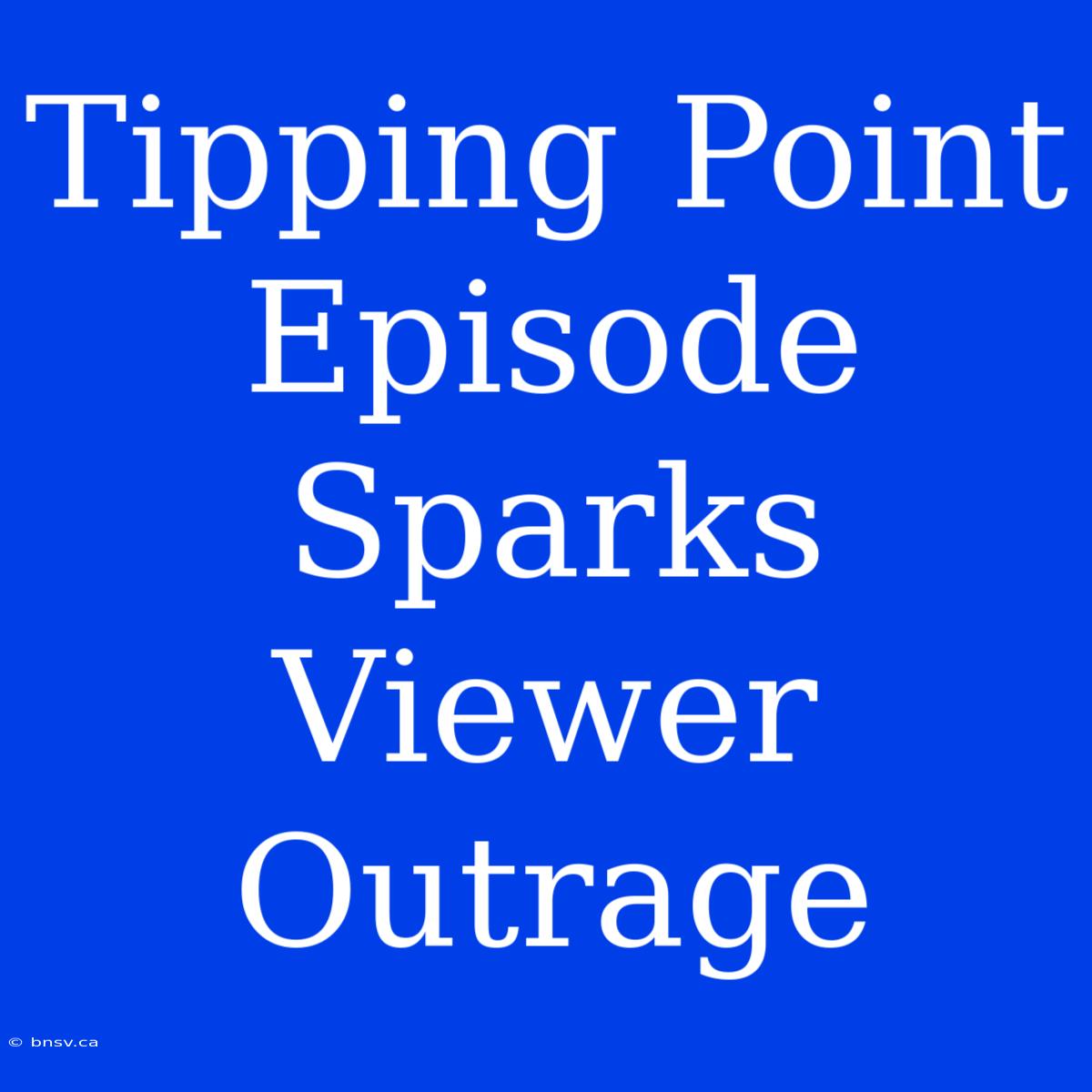 Tipping Point Episode Sparks Viewer Outrage