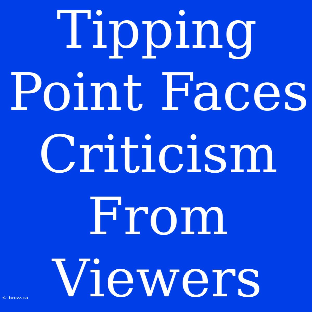 Tipping Point Faces Criticism From Viewers