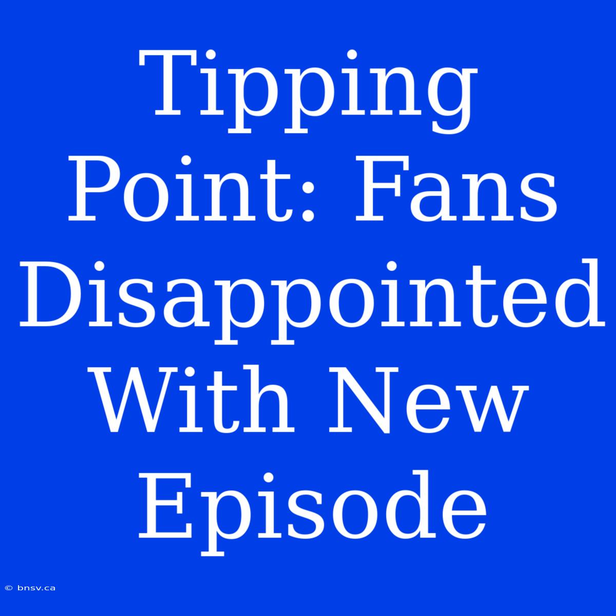 Tipping Point: Fans Disappointed With New Episode