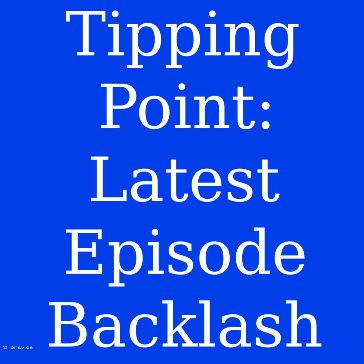 Tipping Point: Latest Episode Backlash