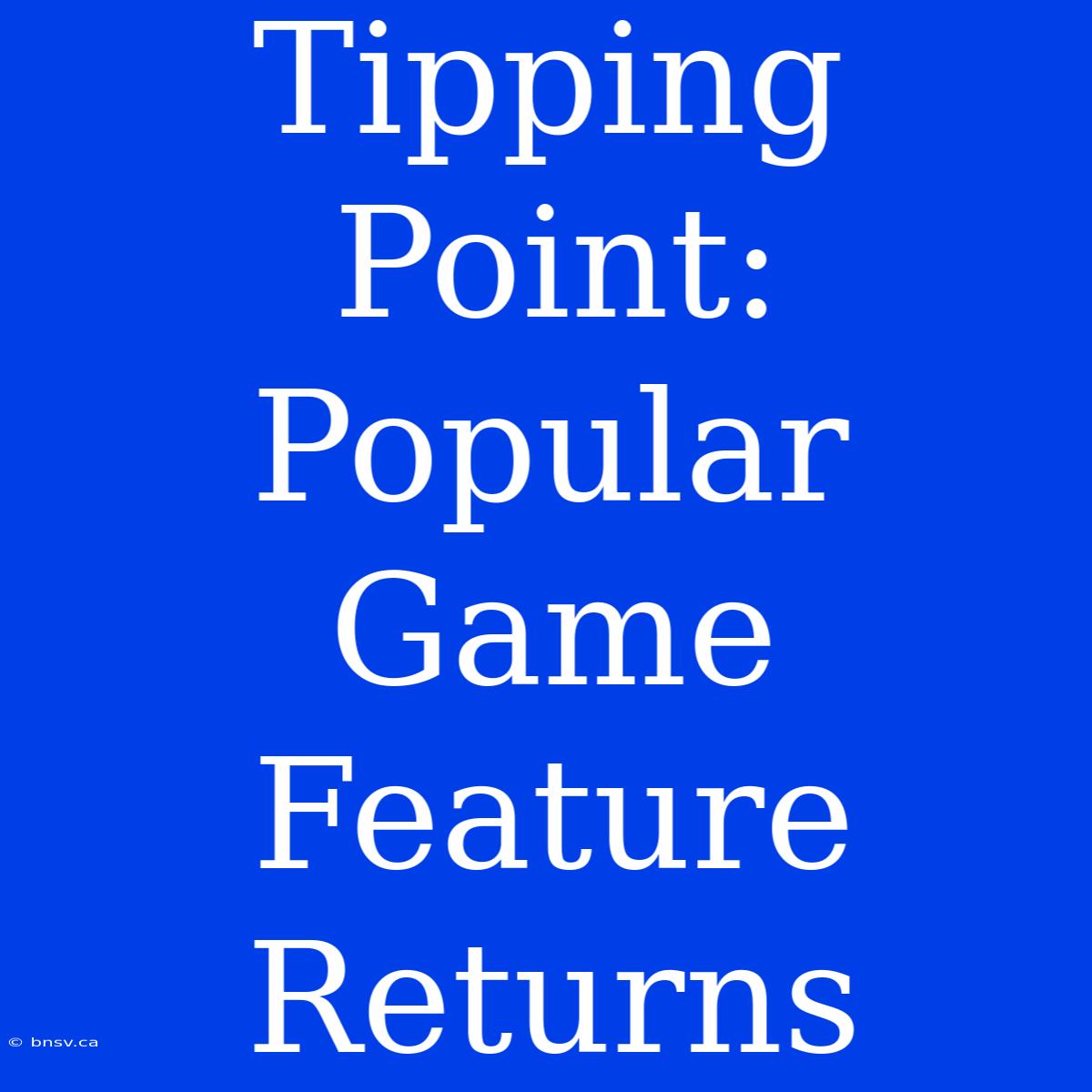 Tipping Point:  Popular Game Feature Returns